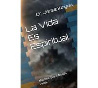 La Vida Es Espiritual: Más Real Que el Mundo Visible