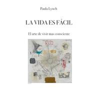La vida es facil: El arte de vivir mas consciente