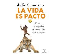 La vida es pacto: El arte de negociar en tu día a día y salir airoso