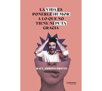 La vida es ponerle humor a lo que no tiene ni puta gracia: 1 (No ficción)
