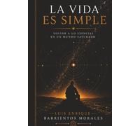La Vida es Simple: Volver a lo esencial en un mundo saturado