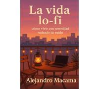 La vida lo-fi: Cómo vivir con serenidad rodeado de ruido