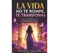 La vida no te rompe, te transforma: Descubre tu poder interior y renace desde la conciencia (Colección Renacer™)