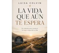 LA VIDA QUE AÚN TE ESPERA: Un método para construir la mejor etapa de tu vida