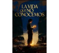 La vida que no conocemos: Una exploración sobre el pensamiento, el amor y la vida