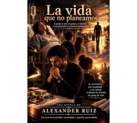 LA VIDA QUE NO PLANEAMOS: Una historia de perdidas, casualidades y segundas oportunidades