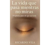 La vida que pasa mientras no miras: Despierta antes de que sea tarde