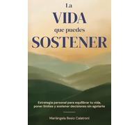 LA VIDA QUE PUEDES SOSTENER: Estrategia personal para equilibrar tu vida, poner límites y sostener decisiones sin agotarte