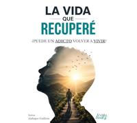 La vida que recuperé: ¿Puede un adicto volver a vivir?