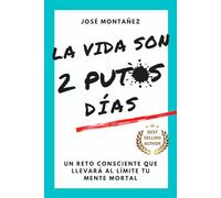 LA VIDA SON 2 PUTOS DÍAS: Un reto consciente que llevará al límite tu mente mortal (Trilogía - José Montañez (Colores primarios))