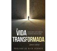 La Vida Transformada: Descubra Como Vivir de Adentro Hacia Afuera