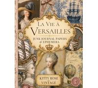 La Vie à Versailles: Junk Journal Papers & Ephemera, an 18th-century French collection for journalling, scrapbooking, decoupage and papercraft