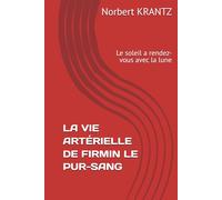 LA VIE ARTERIELLE DE FIRMIN LE PUR-SANG: Le soleil a rendez-vous avec la lune (Histoires de vie & Mémoire d'homme)