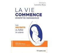 La vie commence avant la naissance: Les secrets du bébé in utero