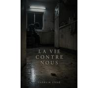 La Vie Contre Nous: Une anthologie de réalisme sombre : histoires transgressives, récits nihilistes et anatomie brutale de la douleur humaine. (La ... en vie : une collection de réalisme sombre)