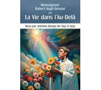 La Vie dans l'Au-delà: par Msg Robert H. Benson et Anthony Borgia