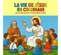 La Vie de Jésus en Coloriage - De la Nativité à la Résurrection: Cahier de coloriage biblique pour enfants - Histoires de Jésus et scènes de la Bible ... Nativité, miracles et paraboles pour enfants.