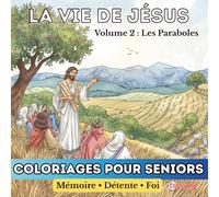 La Vie de Jésus - Volume 2 : Les Paraboles : Livre de coloriage biblique pour seniors - Mémoire, Détente et Foi: Coloriages bibliques apaisants pour ... - histoires de Jésus à méditer et à colorier.