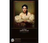 La vie de Juliette DROUET: Une passion, une plume, une vie dans l'ombre de Victor Hugo .