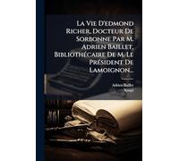 La Vie D'edmond Richer, Docteur De Sorbonne Par M. Adrien Baillet, BibliothÃ(c)caire De M. Le PrÃ(c)sident De Lamoignon...