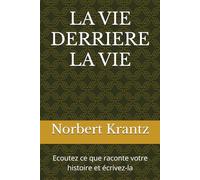 LA VIE DERRIERE LA VIE: Ecoutez ce que raconte votre histoire et écrivez-la (Histoires de vie & Mémoire d'homme)