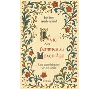 La vie des femmes au Moyen Âge - Une autre histoire VIe - XIe siècle