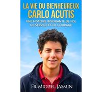 La Vie du Bienheureux Carlo Acutis: 1 (Vies de foi et de Courage)
