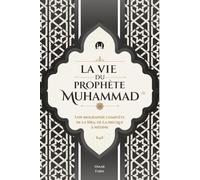 La Vie du Prophète Muhammad: Une biographie complète de la Sîra, de La Mecque à Médine