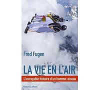 La vie en l'air - L'Incroyable histoire d'un homme oiseau