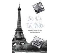 La Vie Est Belle: My Paris Wishes Picture and Idiom Journal