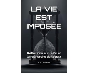 LA VIE EST IMPOSÉE: Réflexions sur la fin et la recherche de la paix