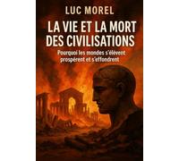 La vie et la mort des civilisations: Pourquoi les mondes s’élèvent, prospèrent et s’effondrent