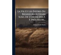 La Vie Et Les Épitres Du Bienheureux Henri Suso, De L'ordre Des F. F. Prêcheurs...