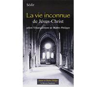 La vie inconnue de Jésus-Christ selon l' Enseignement de Maître Philippe
