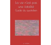 La vie n'est pas une fatalité: Guide du quotidien