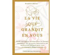 La Vie Qui Grandit en Vous: Guide spirituel et pratique pour les femmes enceintes - foi, grossesse, maternité et 40 méditations bibliques pour accompagner chaque semaine