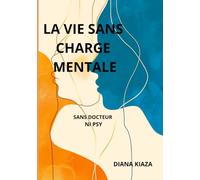 LA VIE SANS CHARGE MENTALE: Sans docteur, ni psy.