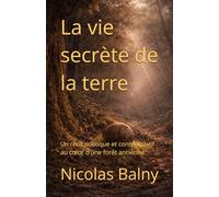 La vie secrète de la terre: Un récit poétique et contemplatif au cœur d'une forêt ancienne (Les vies secrètes de la nature)