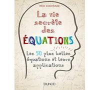 La vie secrète des équations - Les 50 plus belles équations et leurs applications: Les 50 plus belles équations et leurs applications