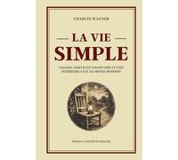 LA VIE SIMPLE - Sagesse, simplicité volontaire et paix intérieure face au monde moderne - Édition annotée: Philosophie de vie, slow living, ... bonheur simple et liberté intérieure