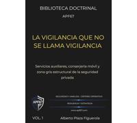 LA VIGILANCIA QUE NO SE LLAMA VIGILANCIA: Servicios auxiliares, conserjería móvil y zona gris estructural de la seguridad privada (BIBLIOTECA DOCTRINAL APF67)