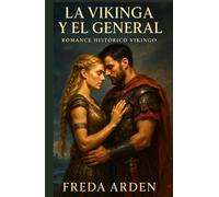 LA VIKINGA Y EL GENERAL. Romance Histórico Vikingo: Aventura, poder y deseo en una ciudad hecha de oro y mentiras. Ella trajo la tormenta. Él juró ... (Crónicas y Pasiones Vikingas de Freda Arden)