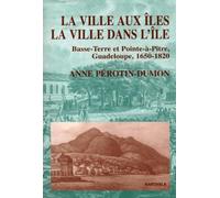 La ville aux îles, la ville dans l'île - Basse-Terre et Pointe-à-Pitre, Guadeloupe, 1650-1820