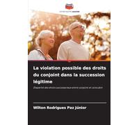 La violation possible des droits du conjoint dans la succession légitime: Disparité des droits successoraux entre conjoint et concubin
