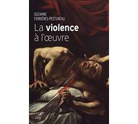 LA VIOLENCE À L'OEUVRE: Figures de la violence dans la peinture de la fin du Moyen Age à nos jours