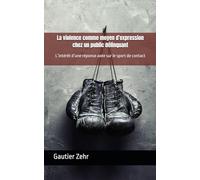 La violence comme moyen d’expression chez un public délinquant: L’intérêt d’une réponse axée sur le sport de contact