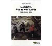 LA VIOLENCE, UNE HISTOIRE SOCIALE: France, XVIe-XVIIIe siècles