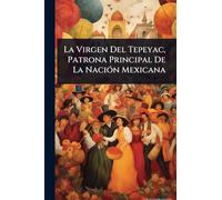 La Virgen Del Tepeyac, Patrona Principal De La NaciÃ3n Mexicana