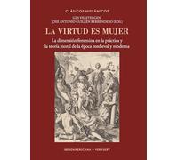 La virtud es mujer: la dimensión femenina en la práctica y la teoría moral de la época medieval y moderna: 41 (Clásicos Hispánicos)