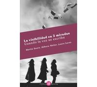 La visibilidad en 3 miradas: Cuando la voz se escribe (Colección Visionarias)